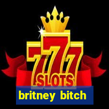 britney bitch